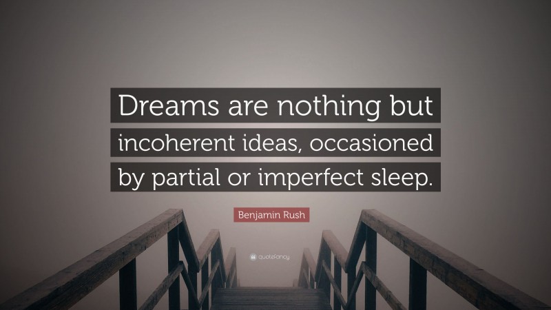 Benjamin Rush Quote: “Dreams are nothing but incoherent ideas, occasioned by partial or imperfect sleep.”