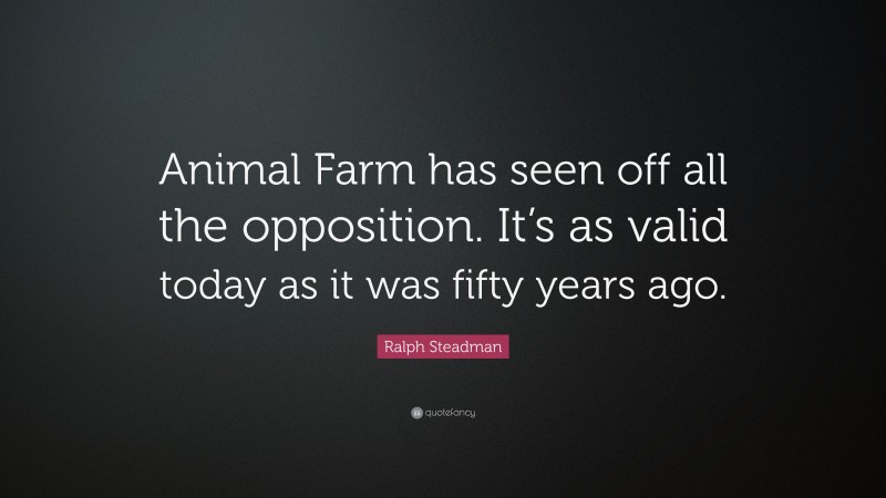 Ralph Steadman Quote: “Animal Farm has seen off all the opposition. It’s as valid today as it was fifty years ago.”