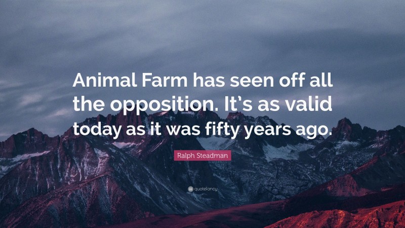 Ralph Steadman Quote: “Animal Farm has seen off all the opposition. It’s as valid today as it was fifty years ago.”