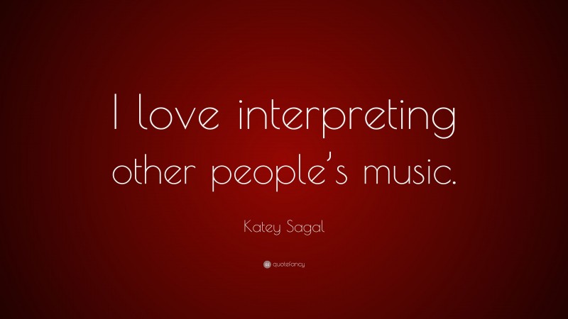 Katey Sagal Quote: “I love interpreting other people’s music.”