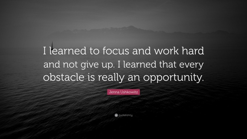 Jenna Ushkowitz Quote: “I learned to focus and work hard and not give ...