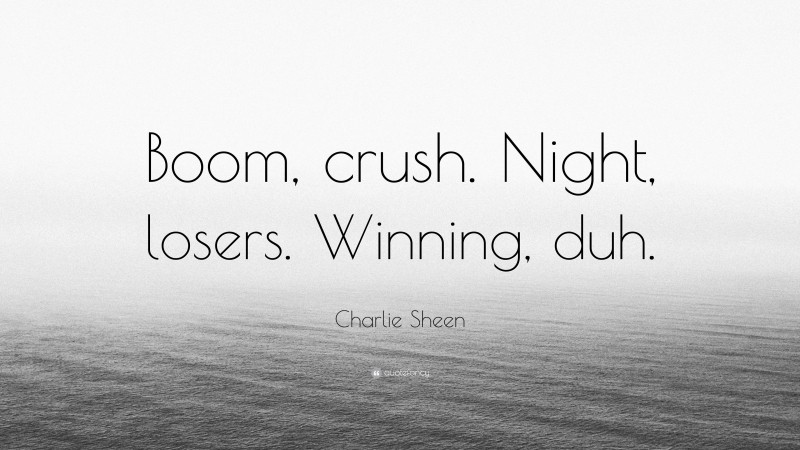Charlie Sheen Quote: “Boom, crush. Night, losers. Winning, duh.”
