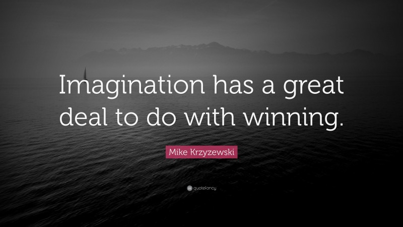 Mike Krzyzewski Quote: “Imagination has a great deal to do with winning.”