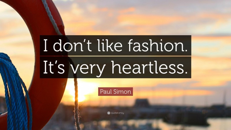 Paul Simon Quote: “I don’t like fashion. It’s very heartless.”