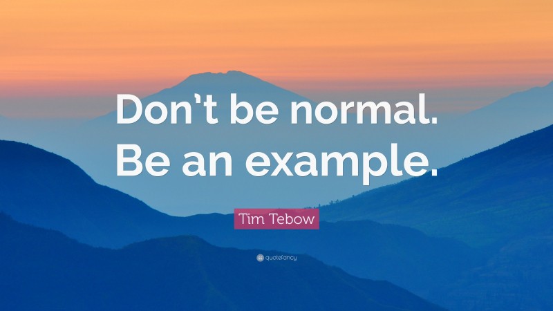 Tim Tebow Quote: “Don’t be normal. Be an example.”