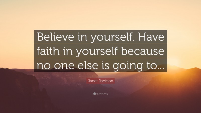 Janet Jackson Quote: “Believe in yourself. Have faith in yourself because no one else is going to...”