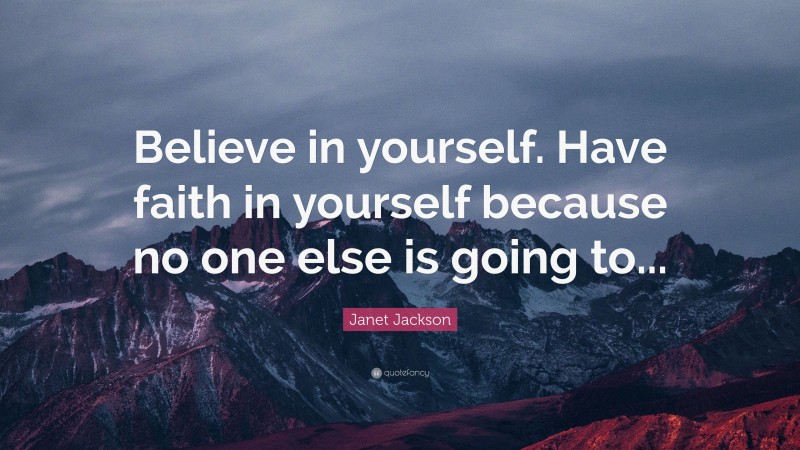 Janet Jackson Quote: “Believe in yourself. Have faith in yourself because no one else is going to...”