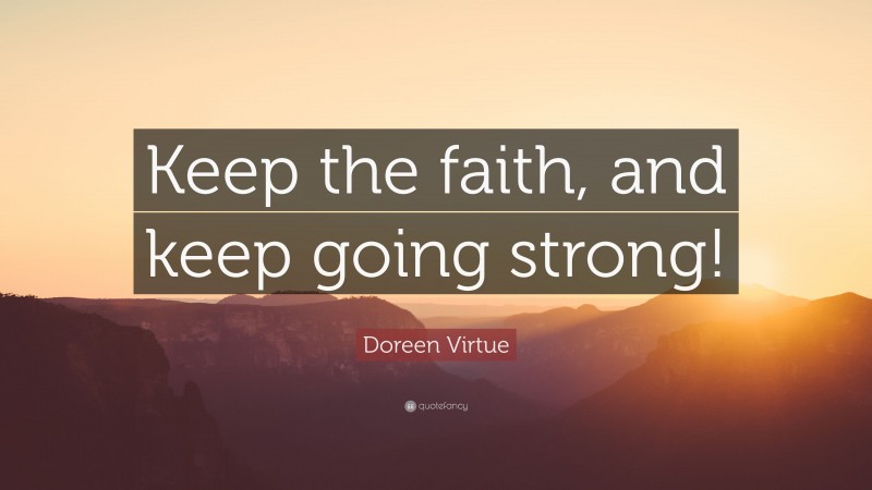 Doreen Virtue Quote: “Keep the faith, and keep going strong!”