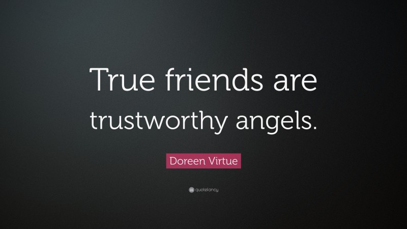 Doreen Virtue Quote: “True friends are trustworthy angels.”