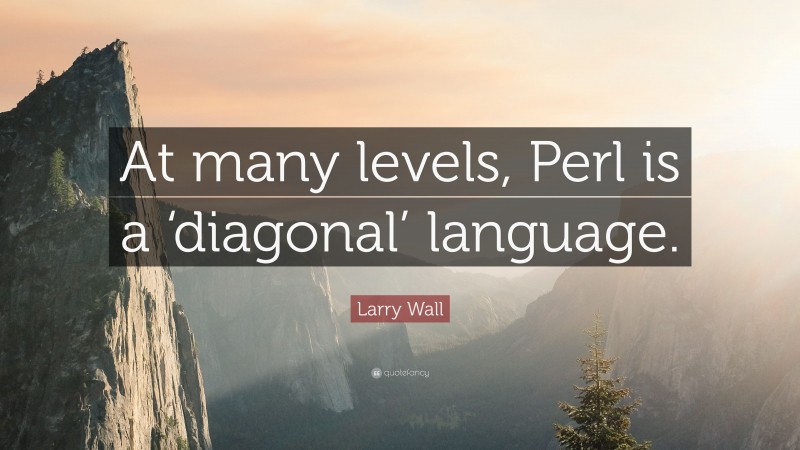 Larry Wall Quote: “At many levels, Perl is a ‘diagonal’ language.”