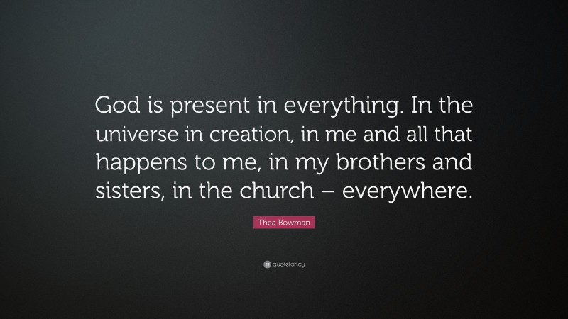 Thea Bowman Quote: “God is present in everything. In the universe in creation, in me and all that happens to me, in my brothers and sisters, in the church – everywhere.”
