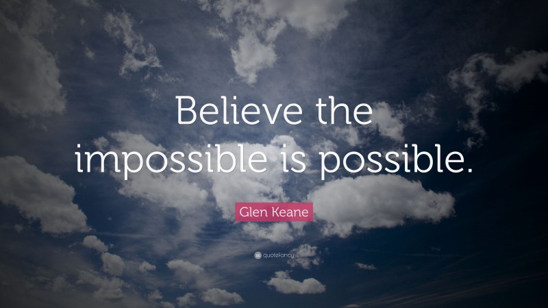 Glen Keane Quote: “Believe the impossible is possible.”