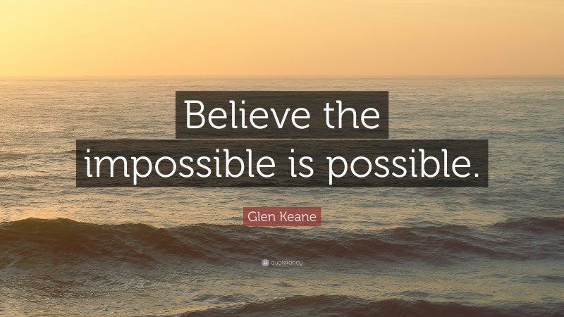 Glen Keane Quote: “Believe the impossible is possible.”