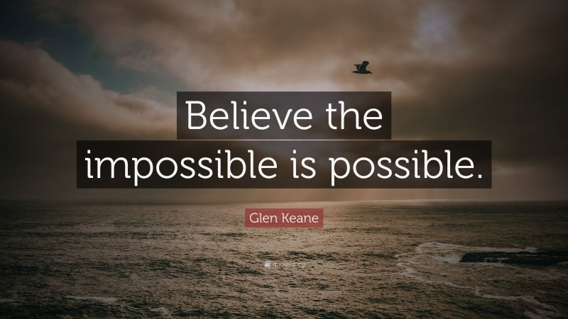 Glen Keane Quote: “Believe the impossible is possible.”