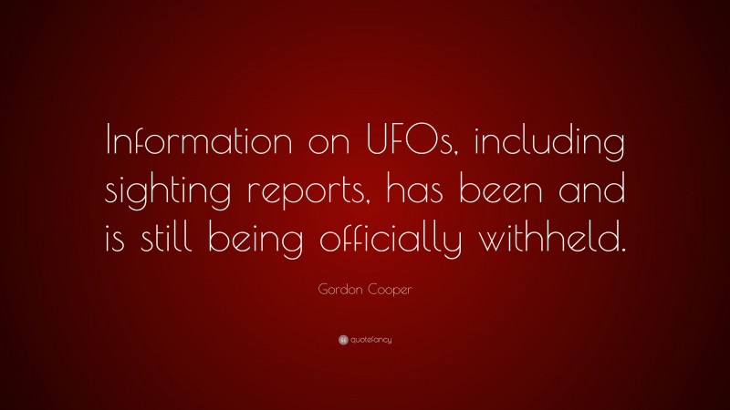 Gordon Cooper Quote: “Information on UFOs, including sighting reports, has been and is still being officially withheld.”