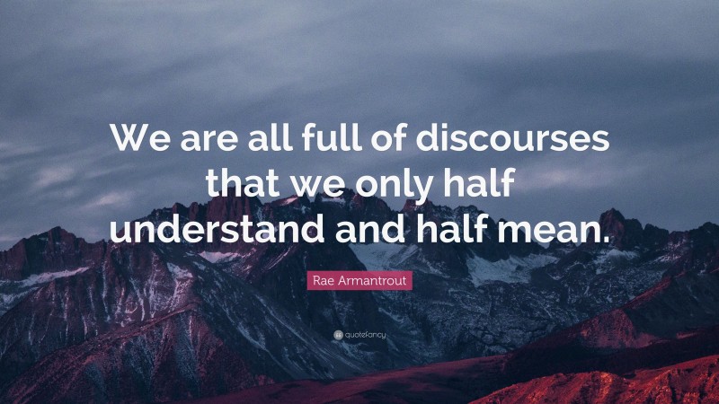 Rae Armantrout Quote: “We are all full of discourses that we only half understand and half mean.”