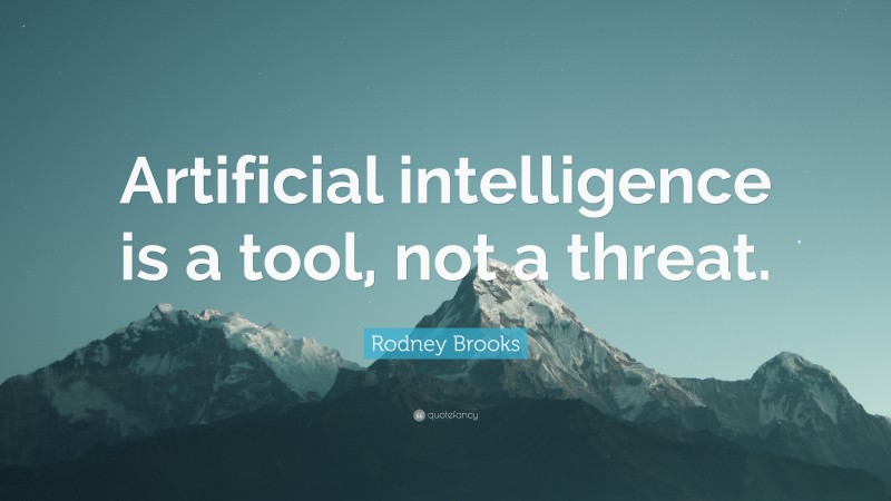 Rodney Brooks Quote: “Artificial intelligence is a tool, not a threat.”