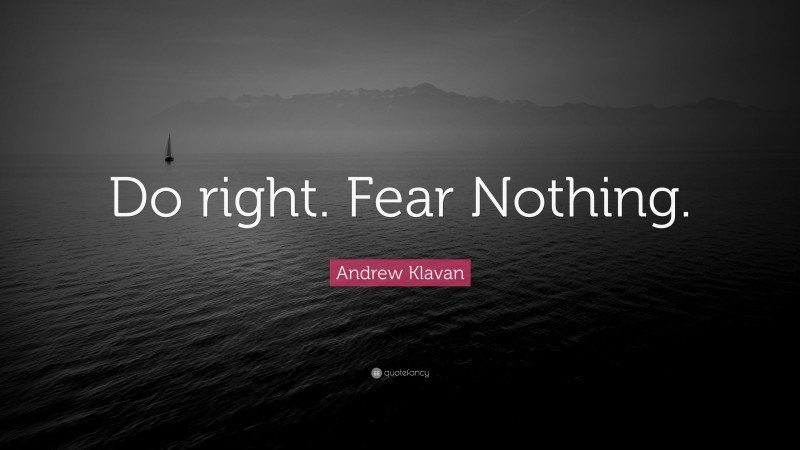 Andrew Klavan Quote: “Do right. Fear Nothing.”
