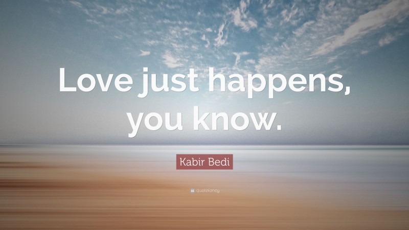 Kabir Bedi Quote: “Love just happens, you know.”