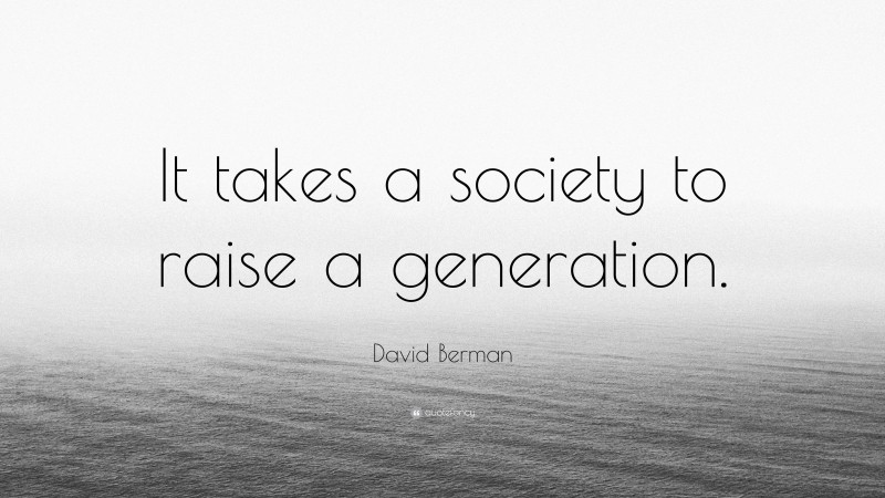 David Berman Quote: “It takes a society to raise a generation.”
