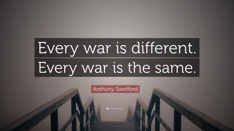 Anthony Swofford Quote: “Every war is different. Every war is the same.”
