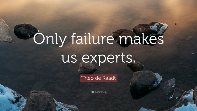 Theo de Raadt Quote: “Only failure makes us experts.”
