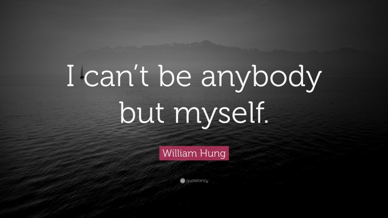 William Hung Quote: “I can’t be anybody but myself.”