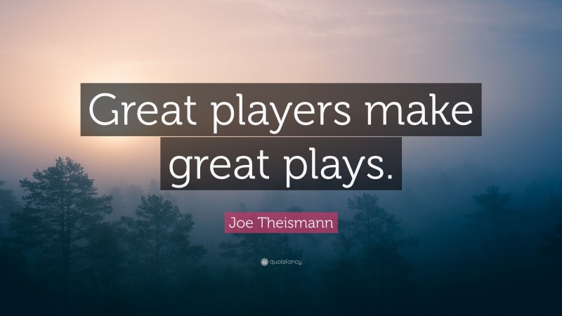 Joe Theismann Quote: “Great players make great plays.”