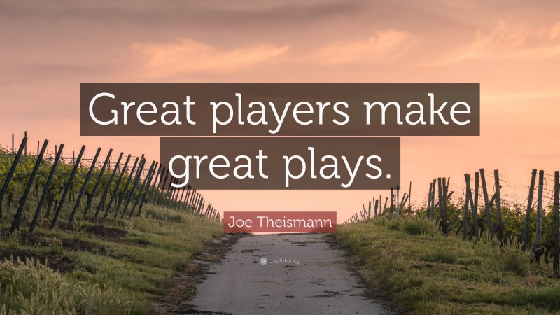 Joe Theismann Quote: “Great players make great plays.”