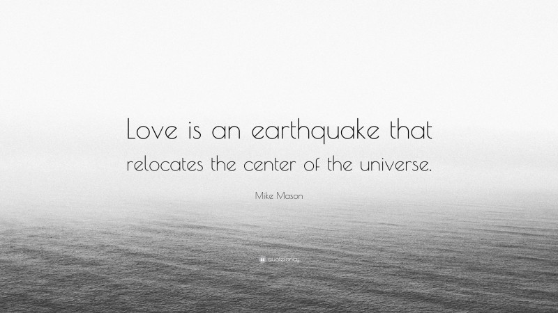 Mike Mason Quote: “Love is an earthquake that relocates the center of the universe.”