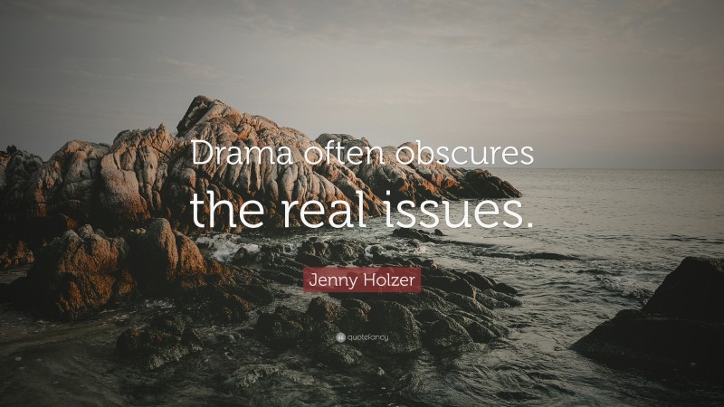 Jenny Holzer Quote: “Drama often obscures the real issues.”