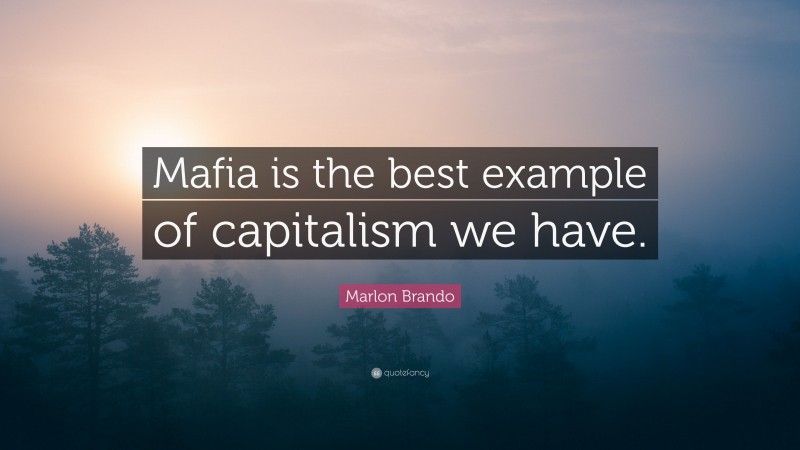 Marlon Brando Quote: “Mafia is the best example of capitalism we have.”
