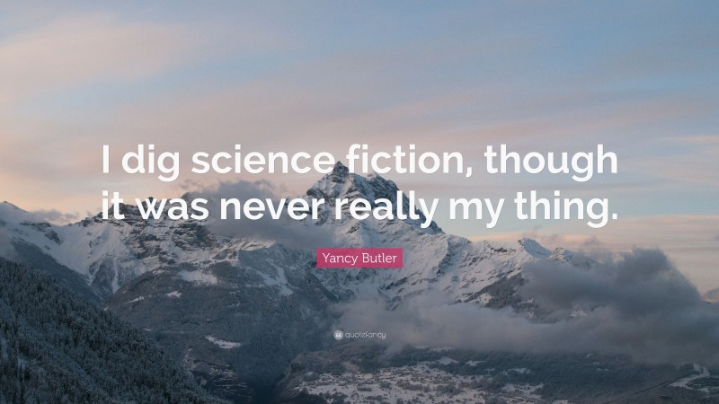 Yancy Butler Quote: “I dig science fiction, though it was never really my thing.”