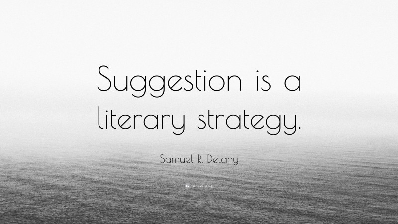 Samuel R. Delany Quote: “Suggestion is a literary strategy.”