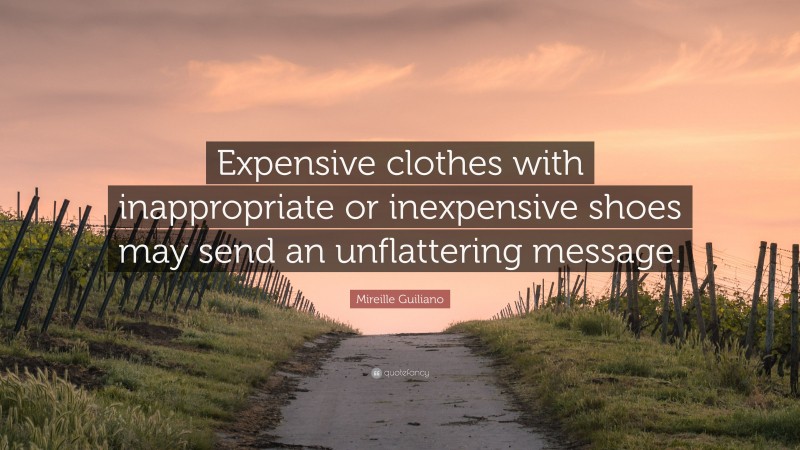Mireille Guiliano Quote: “Expensive clothes with inappropriate or inexpensive shoes may send an unflattering message.”