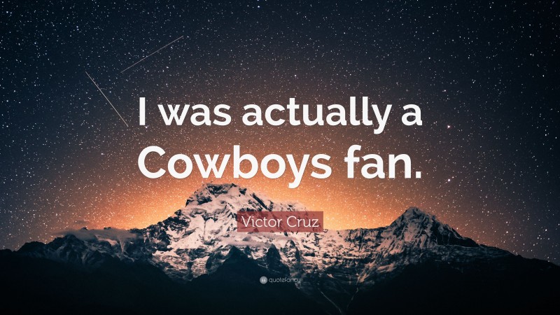 Victor Cruz Quote: “I was actually a Cowboys fan.”