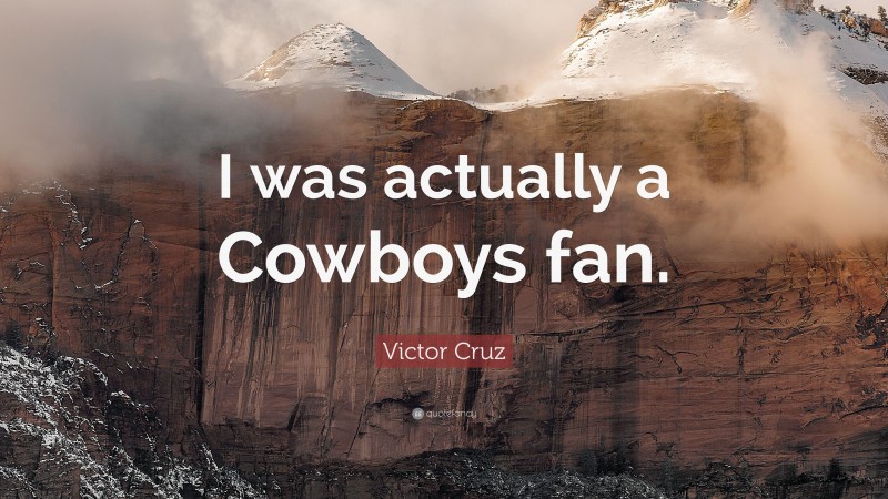 Victor Cruz Quote: “I was actually a Cowboys fan.”