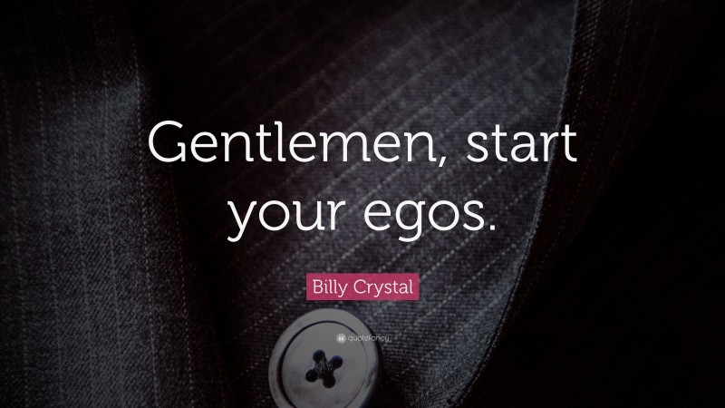 Billy Crystal Quote: “Gentlemen, start your egos.”