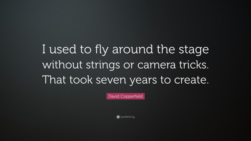 David Copperfield Quote: “I used to fly around the stage without strings or camera tricks. That took seven years to create.”