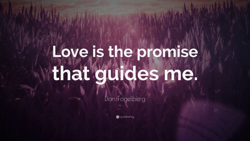 Dan Fogelberg Quote: “Love is the promise that guides me.”