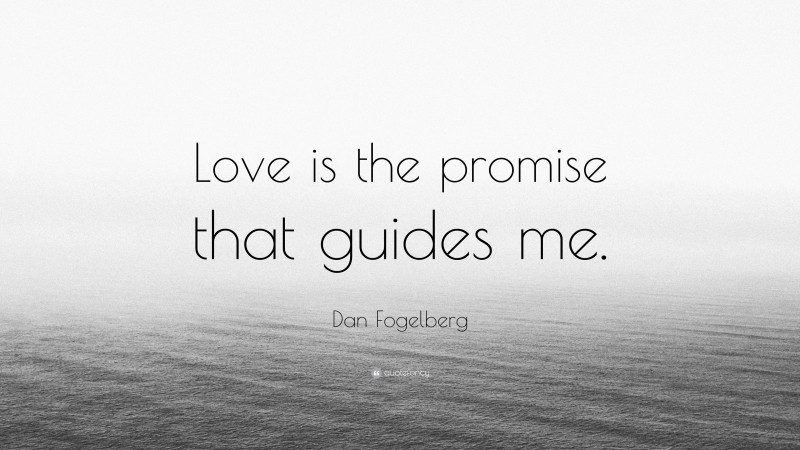 Dan Fogelberg Quote: “Love is the promise that guides me.”