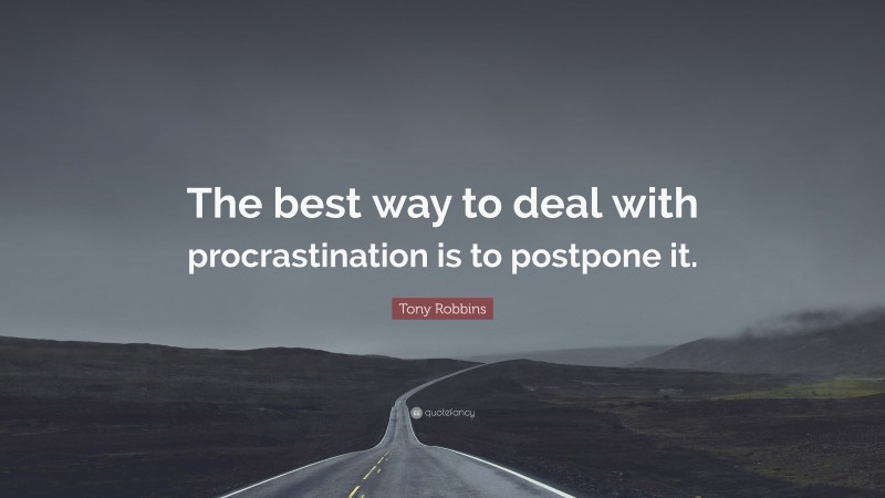 Tony Robbins Quote: “The best way to deal with procrastination is to postpone it.”