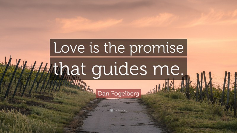 Dan Fogelberg Quote: “Love is the promise that guides me.”