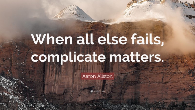 Aaron Allston Quote: “When all else fails, complicate matters.”