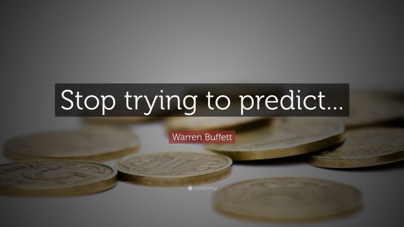 Warren Buffett Quote: “Stop trying to predict...”