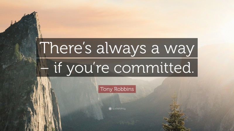 Tony Robbins Quote: “There’s always a way – if you’re committed.”