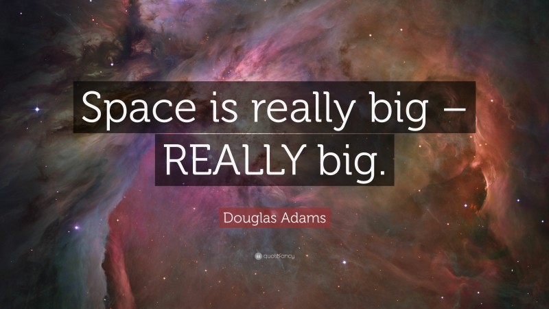 Douglas Adams Quote: “Space is really big – REALLY big.”