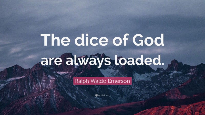 Ralph Waldo Emerson Quote: “The dice of God are always loaded.”
