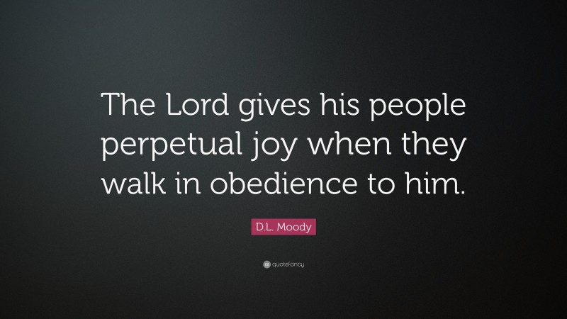 D.L. Moody Quote: “The Lord gives his people perpetual joy when they walk in obedience to him.”