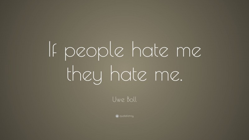 Uwe Boll Quote: “If people hate me they hate me.”
